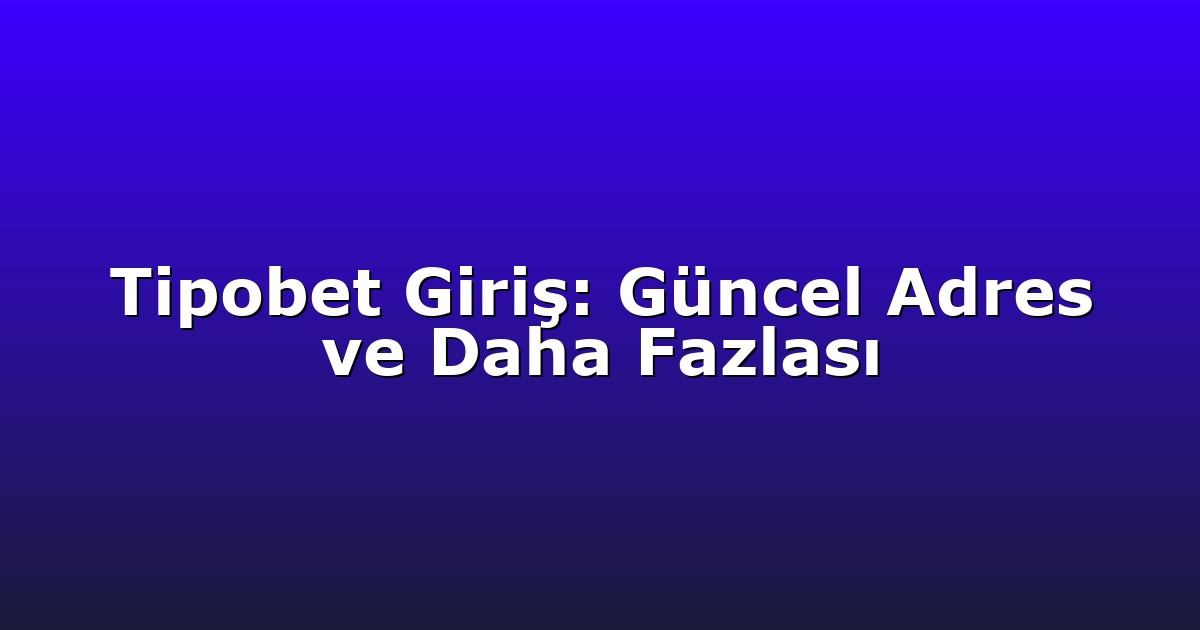 Giriş Adresi - Anasayfa 4 Tipobet Giriş: Güncel Adres ve Daha Fazlası
